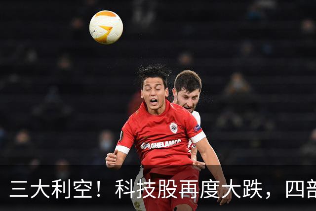 三大利空！科技股再度大跌，四部门重磅