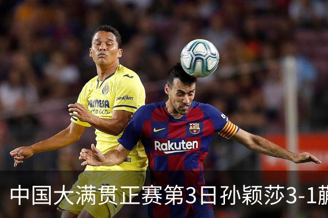 中国大满贯正赛第3日孙颖莎3-1蒯曼 林诗栋进16强