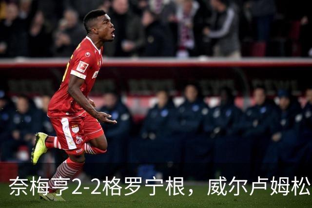 奈梅亨2-2格罗宁根，威尔卢姆松双响，勒布雷顿扳平