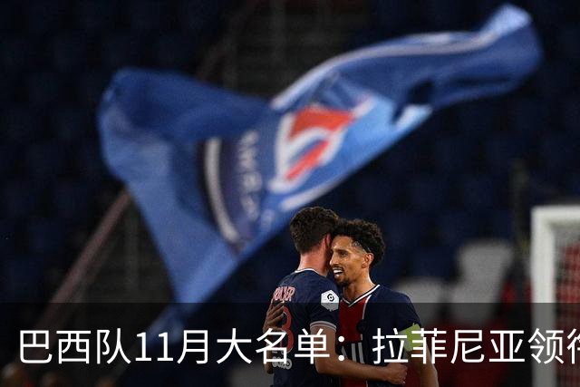 巴西队11月大名单：拉菲尼亚领衔，维尼修斯、加布里埃尔在列