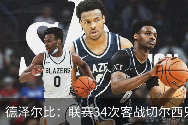 德泽尔比：联赛34次客战切尔西只赢1次？希望这能给球员动力