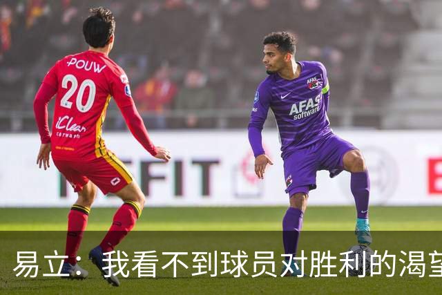 易立：我看不到球员对胜利的渴望，反而感受到面对比赛的畏惧