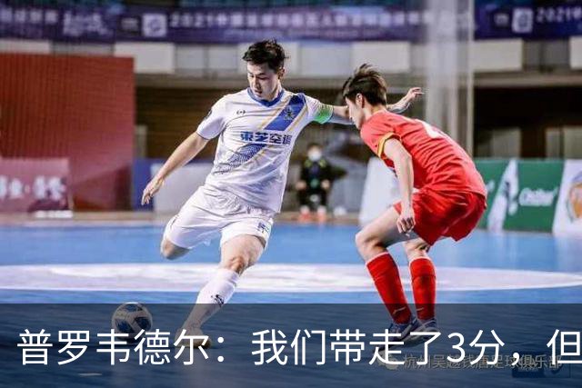 普罗韦德尔：我们带走了3分，但这场比赛的表现算不上最佳