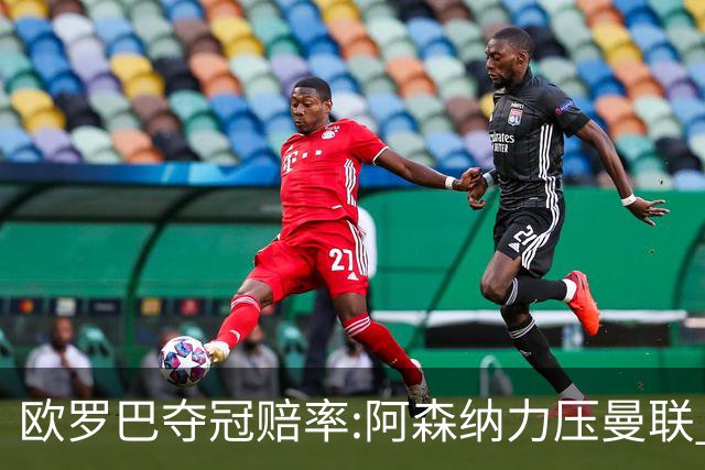 欧罗巴夺冠赔率:阿森纳力压曼联 远甩罗马双雄
