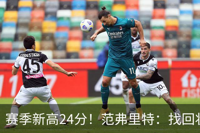 赛季新高24分！范弗里特：找回状态是漫长的过程 这种感觉真棒