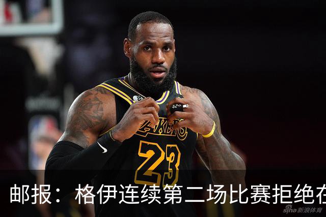 邮报：格伊连续第二场比赛拒绝在赛前屈膝，他认为已失去原本意义