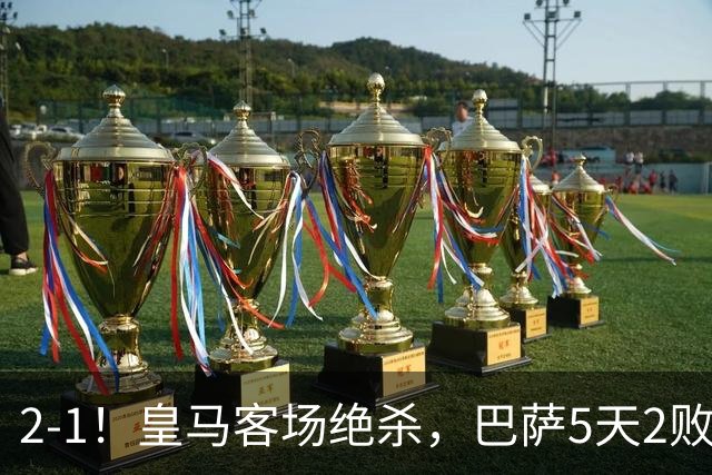 2-1！皇马客场绝杀，巴萨5天2败+对强队0胜，西甲差3分穆帅滑跪