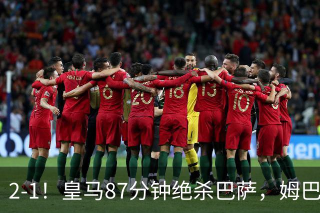 2-1！皇马87分钟绝杀巴萨，姆巴佩独造2球，国家德比搅乱西甲争冠