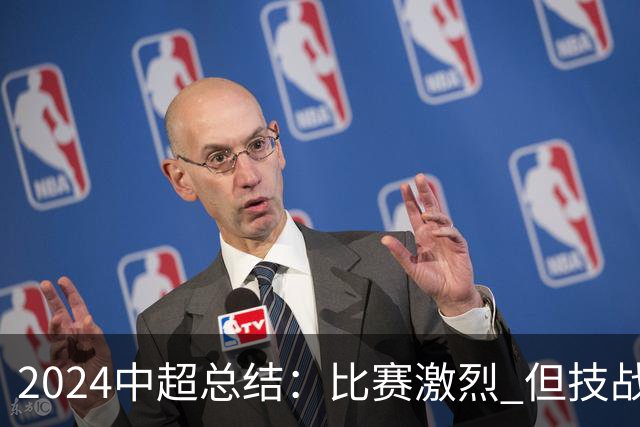 2024中超总结：比赛激烈 但技战术水准需要提升